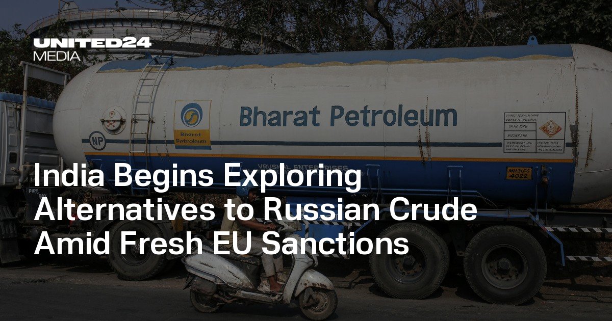 India Begins Exploring Alternatives to Russian Crude Amid Fresh EU Sanctions — UNITED24 Media