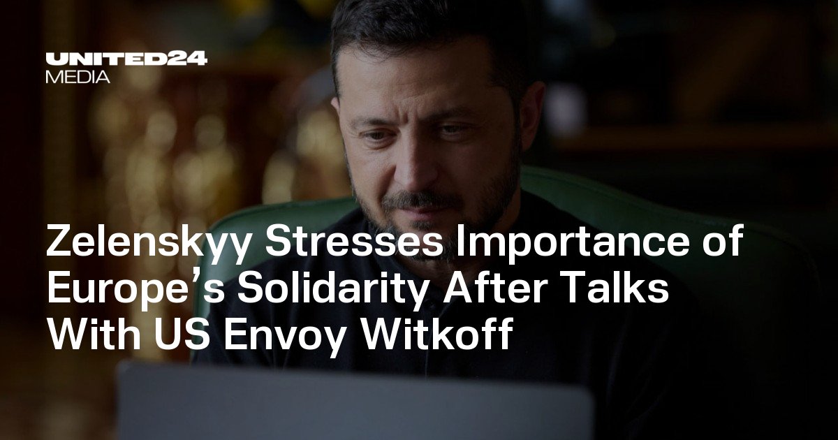 Zelenskyy Stresses Importance of Europe’s Solidarity After Talks With US Envoy Witkoff — UNITED24 Media