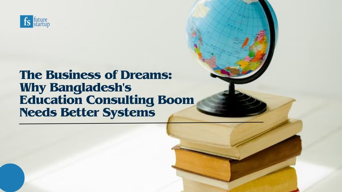The Business of Dreams: Why Bangladesh's Education Consulting Boom Needs Better Systems