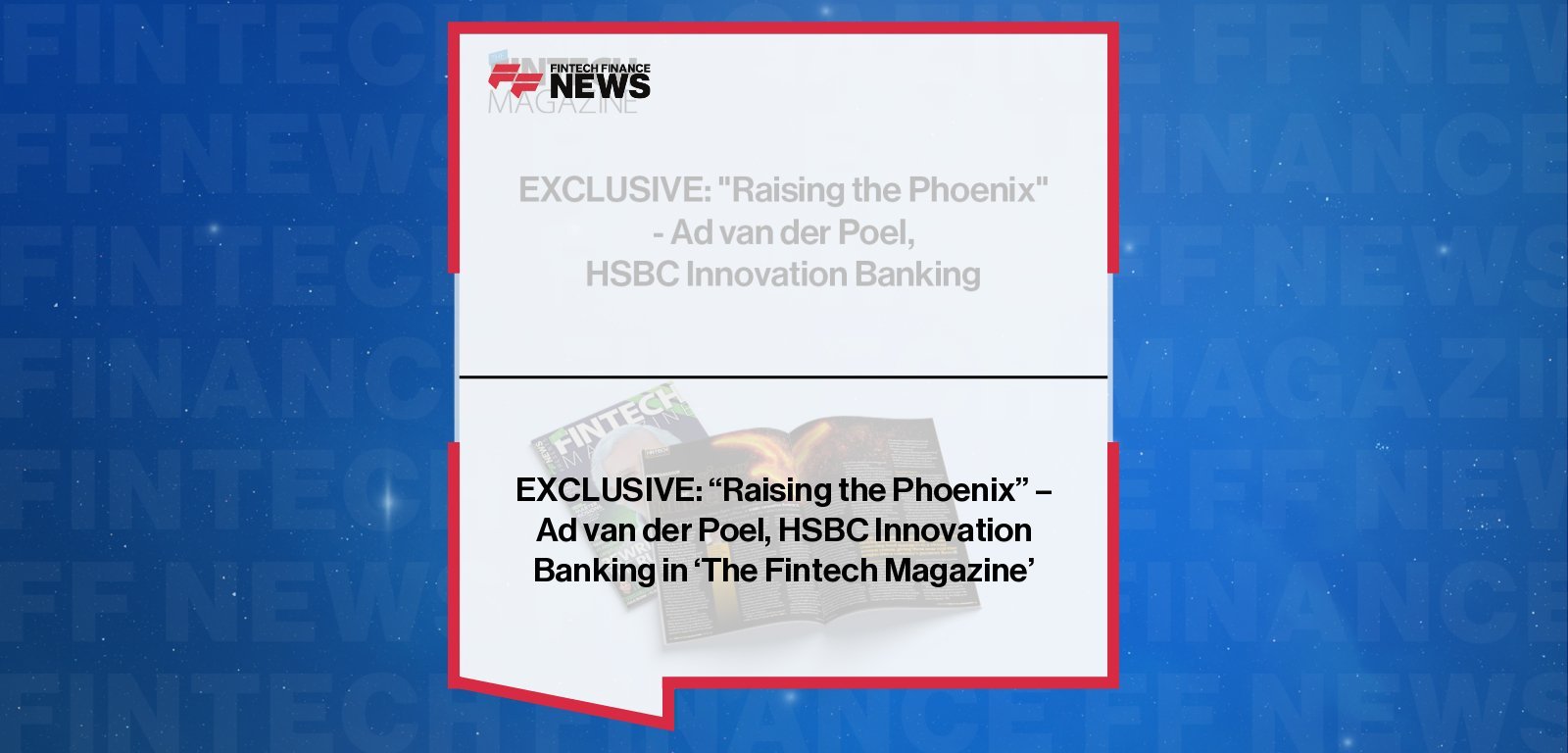 EXCLUSIVE: "Raising the Phoenix" - Ad van der Poel, HSBC Innovation Banking in 'The Fintech Magazine'
