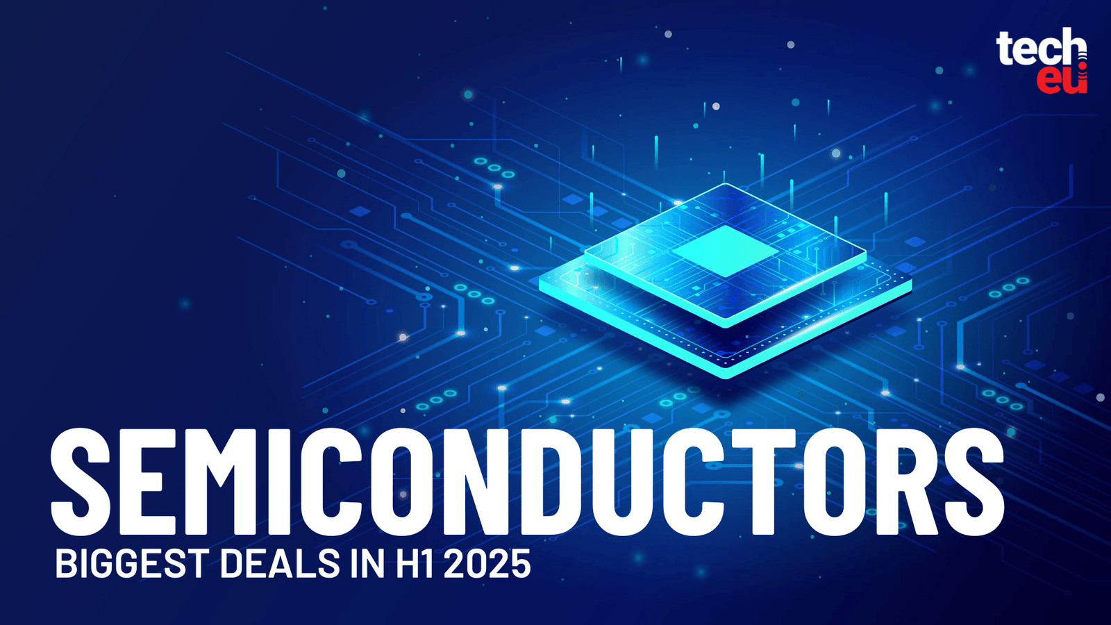 The biggest European semiconductor deals in H1 2025