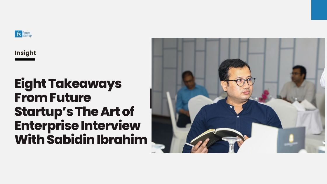 Eight Takeaways From Future Startup’s The Art of Enterprise Interview With Sabidin Ibrahim