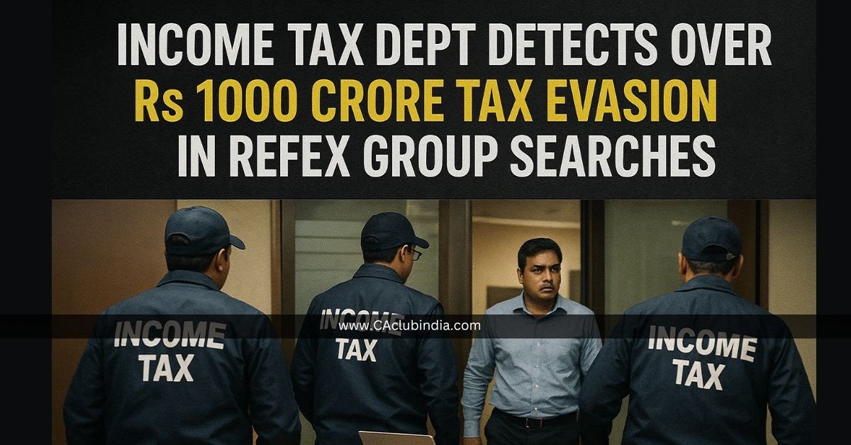 Income Tax Dept Detects Over Rs 1000 Crore Tax Evasion in Refex Group Searches
