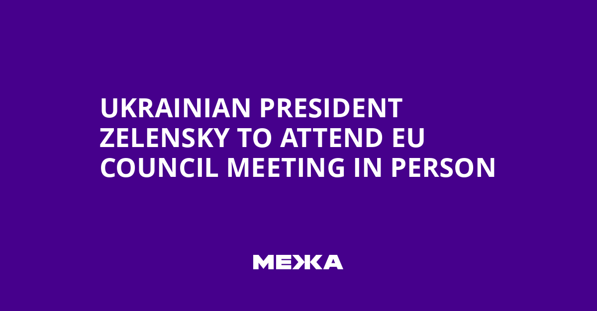 Ukrainian President Zelensky to Attend EU Council Meeting in Person