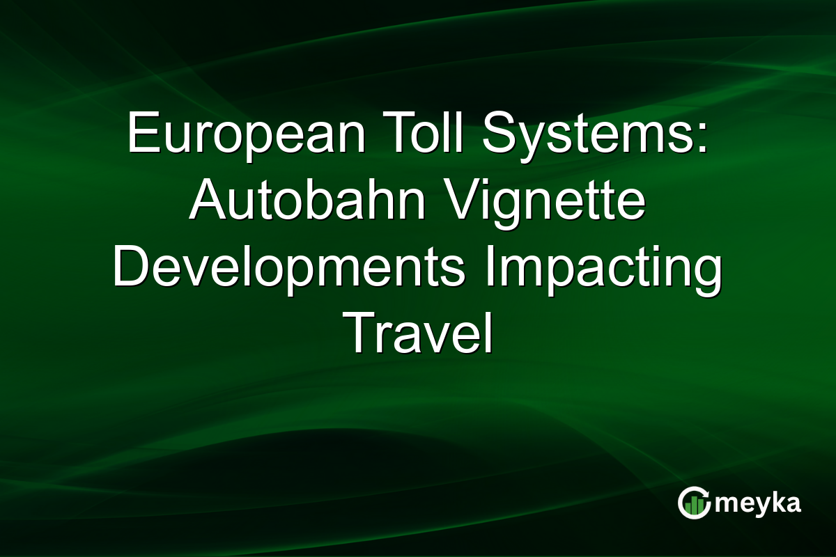 European Toll Systems: Autobahn Vignette Developments Impacting Travel