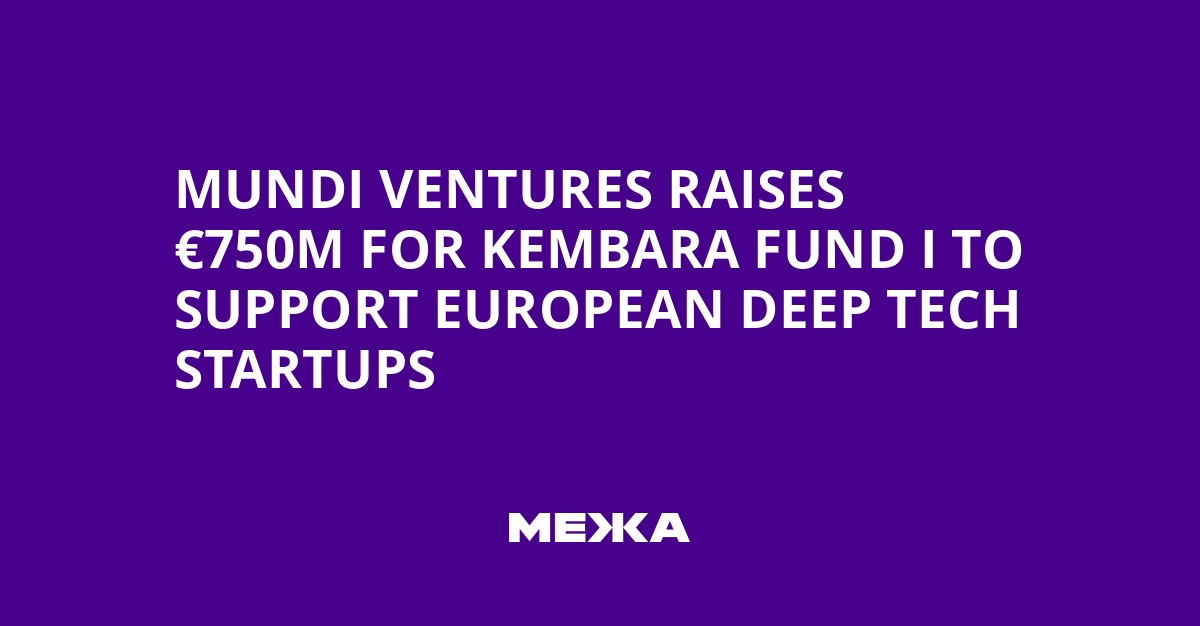 Mundi Ventures Raises €750M for Kembara Fund I to Support European Deep Tech Startups