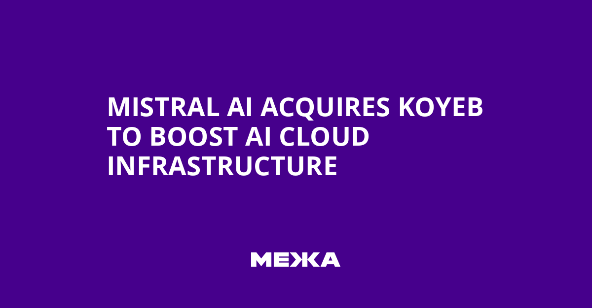 Mistral AI Acquires Koyeb to Boost AI Cloud Infrastructure | Ukraine news