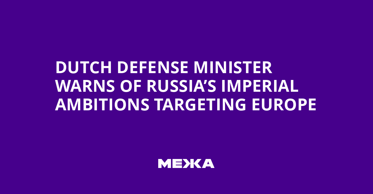Dutch Defense Minister Warns of Russia’s Imperial Ambitions Targeting Europe | Ukraine news