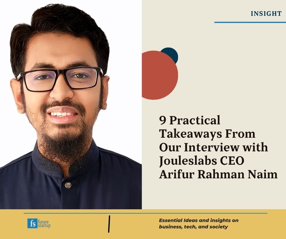 9 Practical Takeaways From Our Interview with JoulesLabs CEO Arifur Rahman Naim