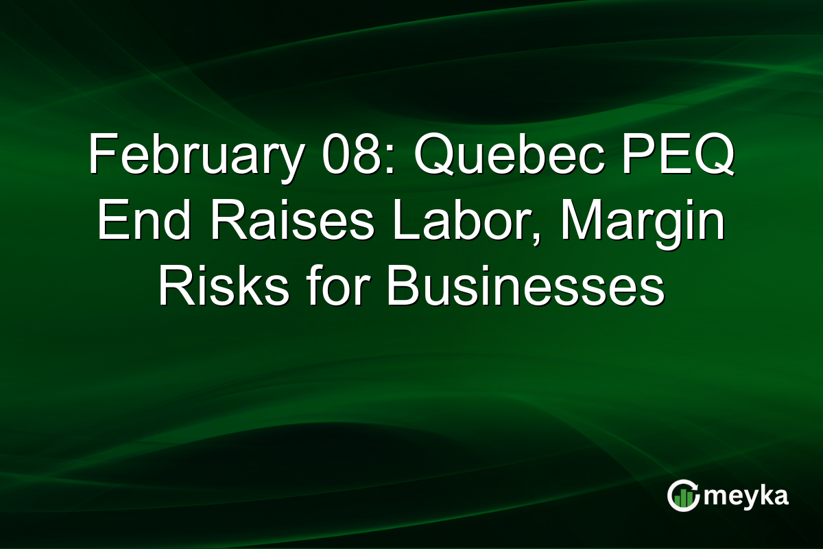 February 08: Quebec PEQ End Raises Labor, Margin Risks for Businesses