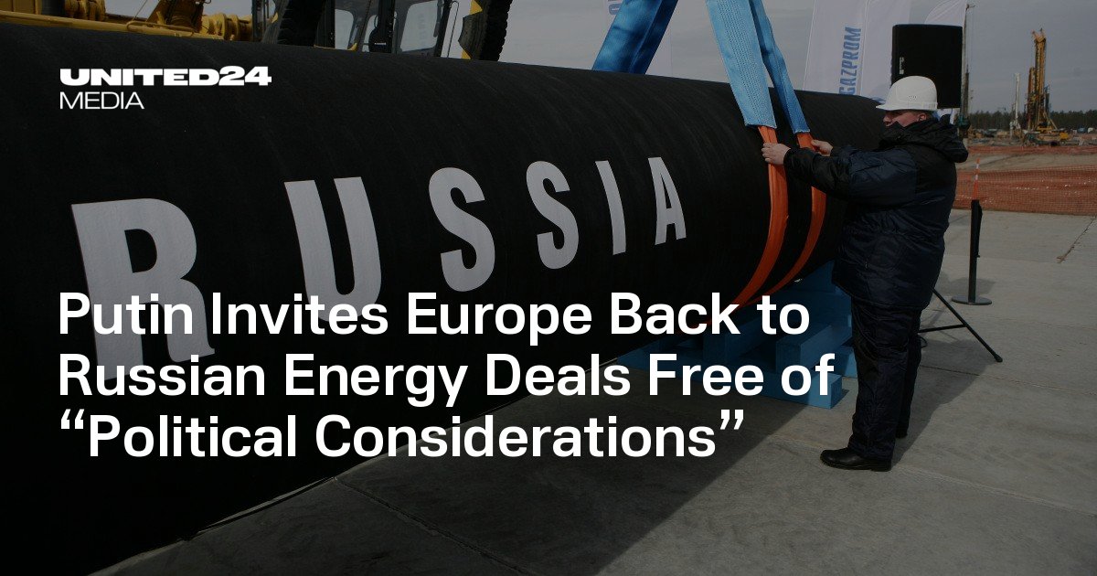 Putin Invites Europe Back to Russian Energy Deals “Free of Politics” — UNITED24 Media
