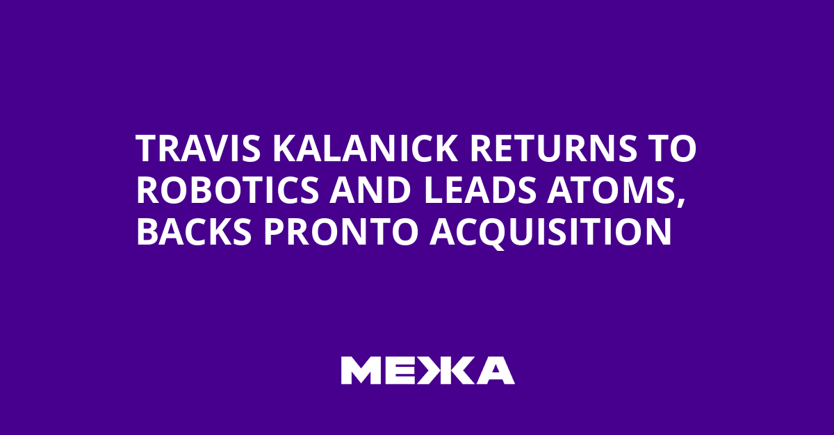 Travis Kalanick returns to robotics and leads Atoms, backs Pronto acquisition | Ukraine news