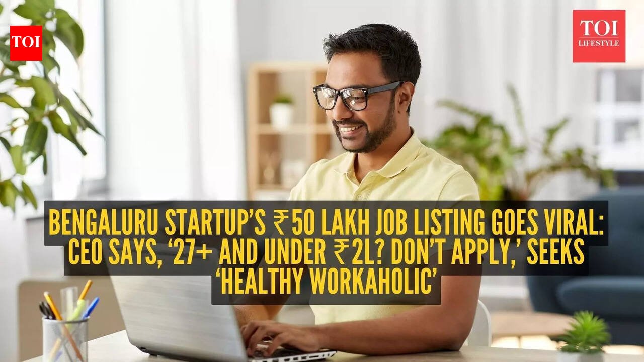 Bengaluru startup’s ₹50 lakh job listing goes viral: CEO says, ‘27+ and under ₹2L? Don’t apply,’ seeks ‘healthy workaholic’ |