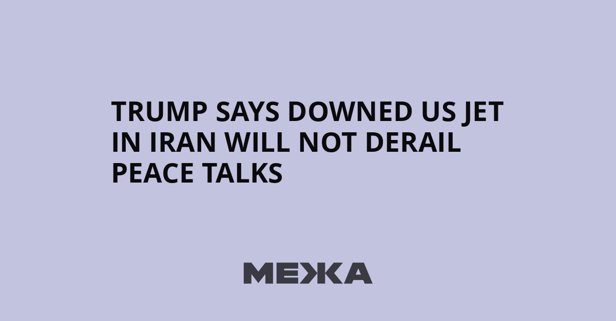 Trump says downed US jet in Iran will not derail peace talks | Ukraine news