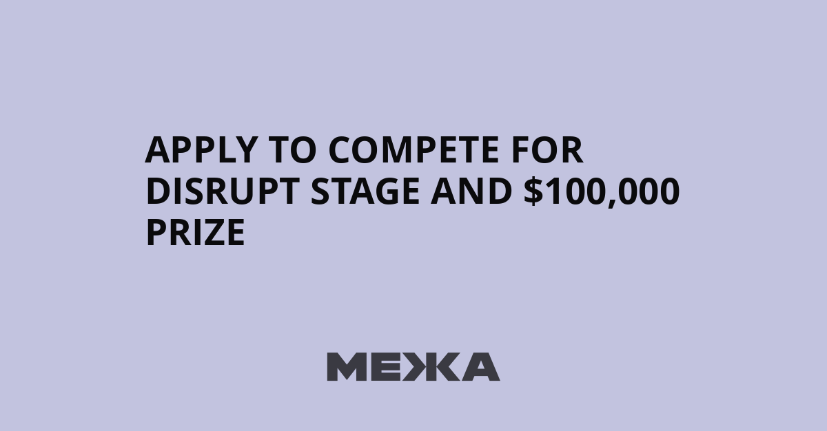 Apply to compete for Disrupt Stage and $100,000 prize