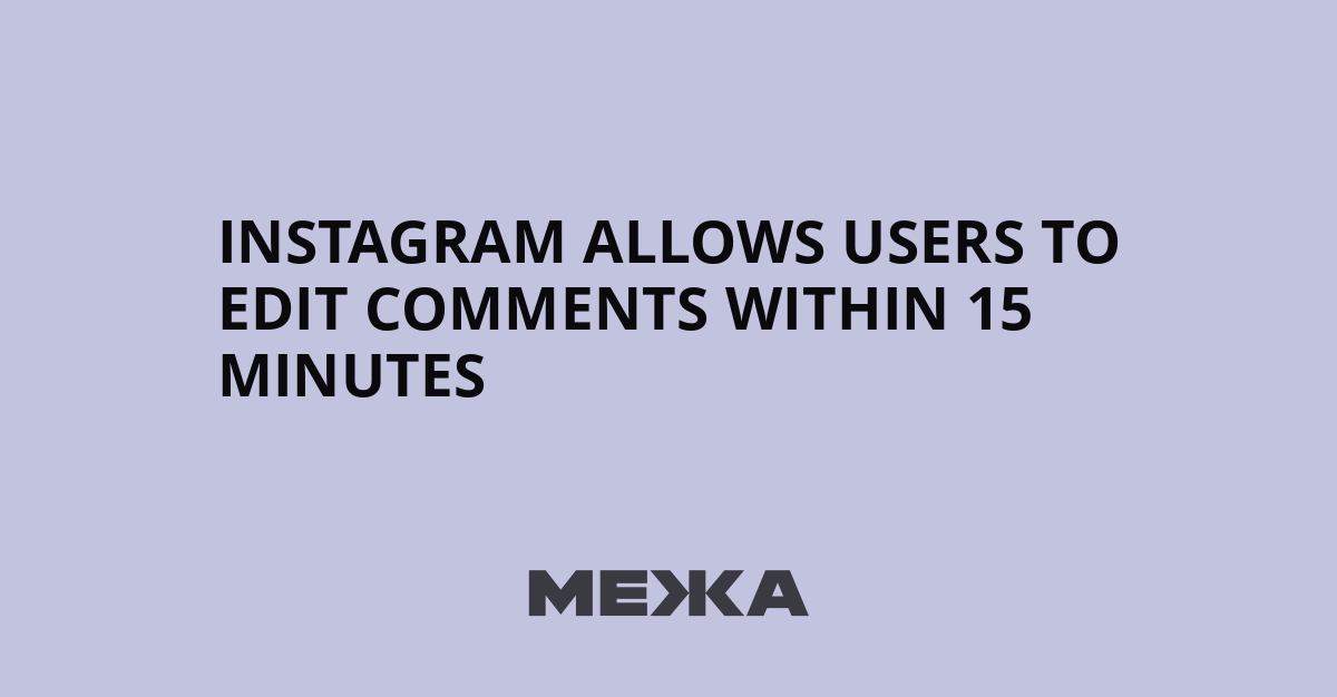 Instagram allows users to edit comments within 15 minutes