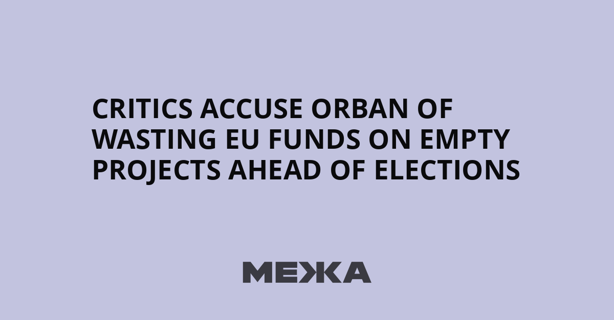 Critics accuse Orban of wasting EU funds on empty projects ahead of elections | Ukraine news