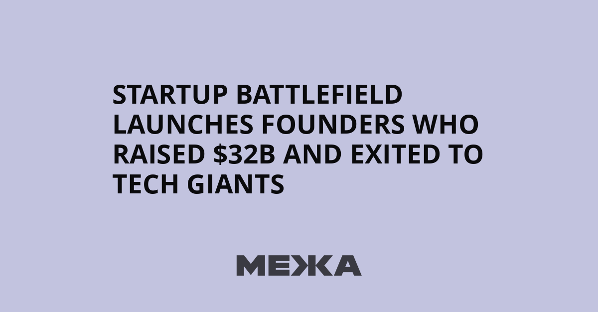 Startup Battlefield launches founders who raised $32B and exited to tech giants