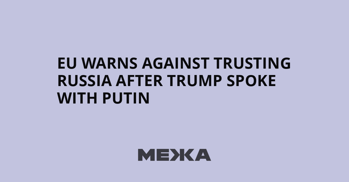 EU warns against trusting Russia after Trump spoke with Putin | Ukraine news