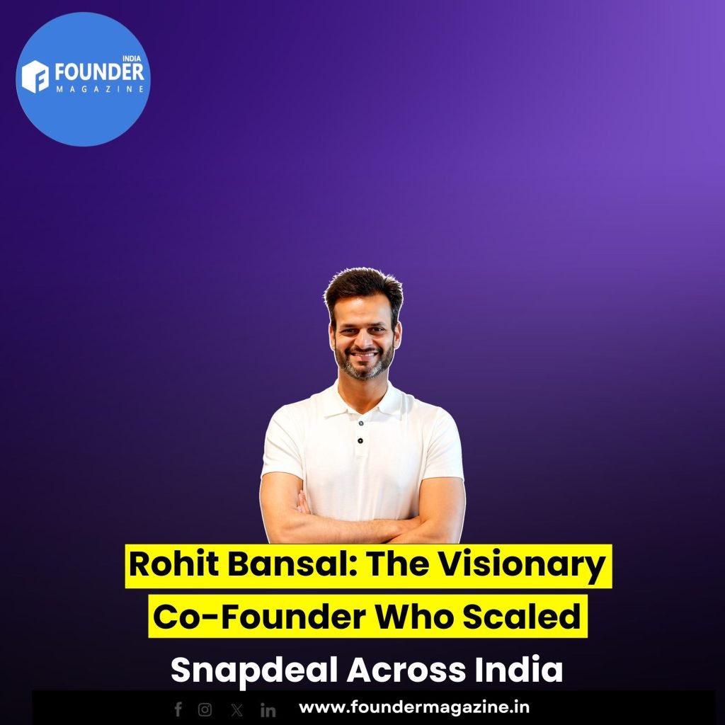Rohit Bansal: The Visionary Co-Founder Who Scaled Snapdeal Across India