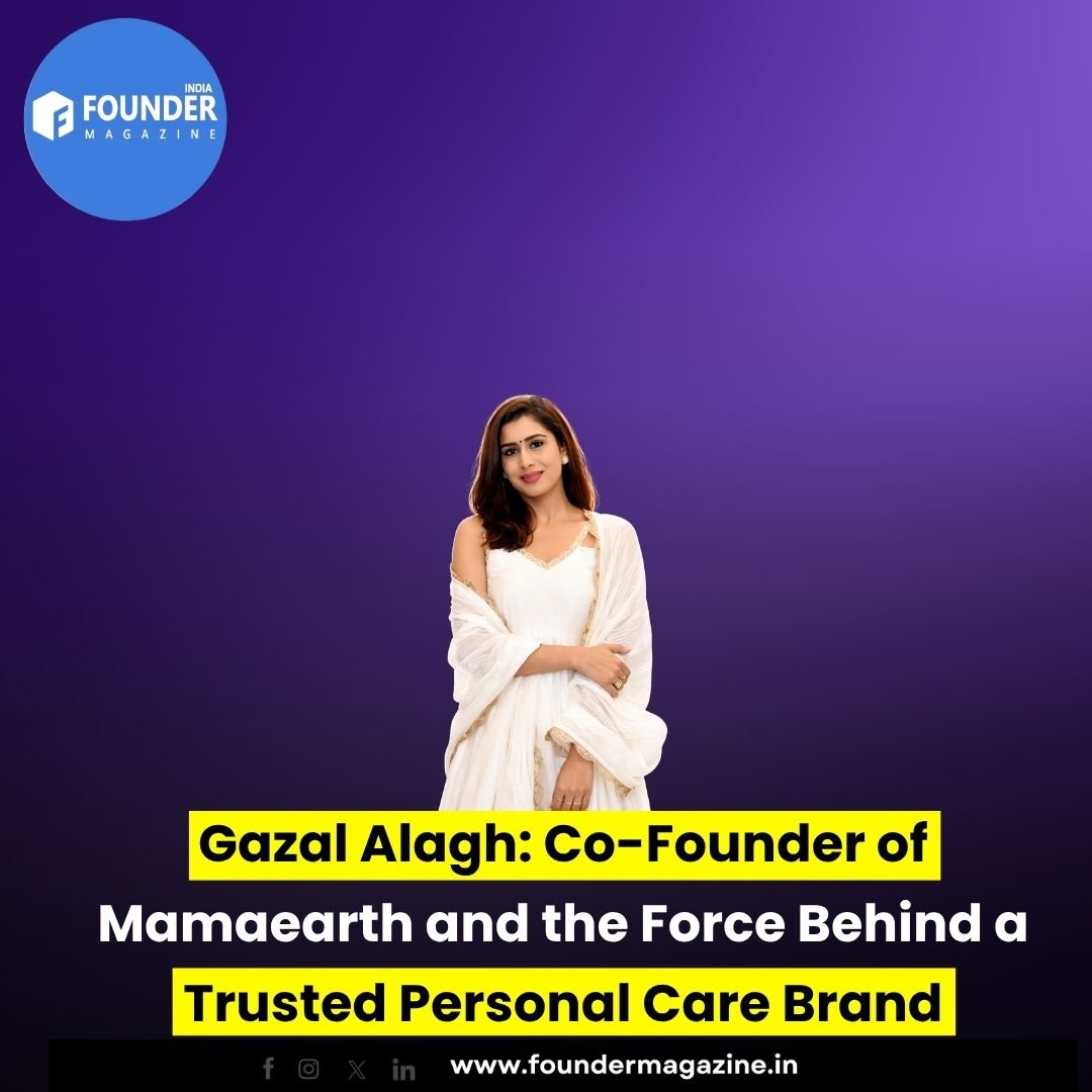 Gazal Alagh: Co-Founder of Mamaearth and the Force Behind a Trusted Personal Care Brand