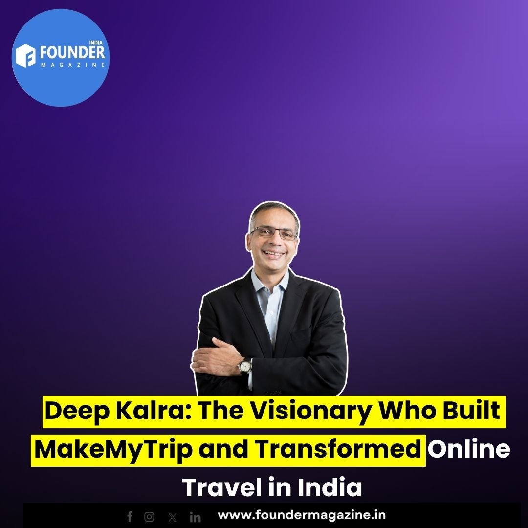 Deep Kalra: The Visionary Who Built MakeMyTrip and Transformed Online Travel in India