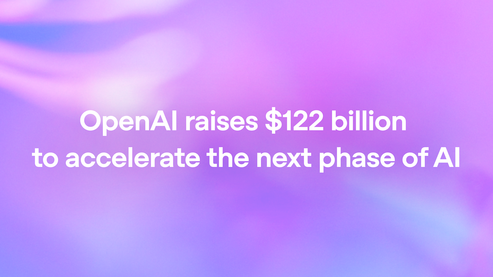 OpenAI raises $122 billion to accelerate the next phase of AI