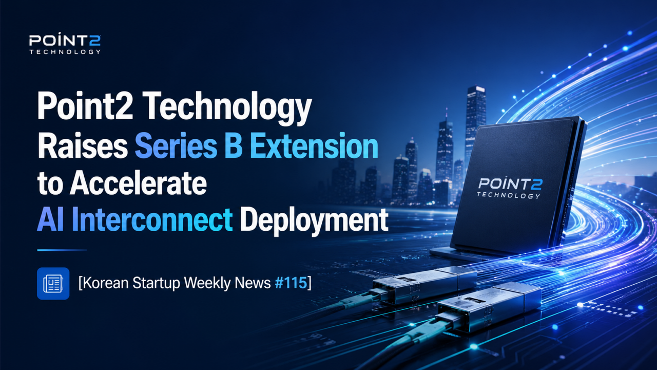 [Korean Startup Weekly News #115] Point2 Technology Raises Series B Extension to Accelerate AI Interconnect Deployment 