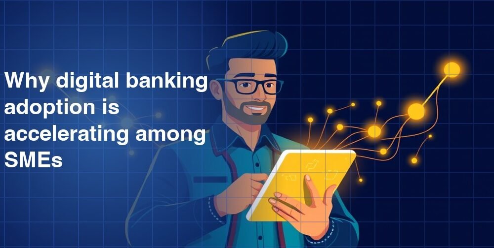 Why digital banking adoption is accelerating among SMEs