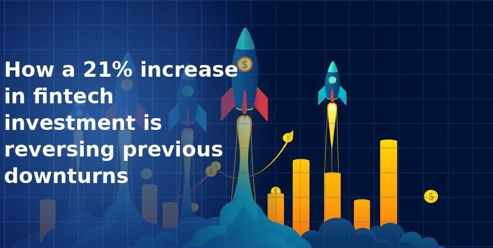 How a 21% increase in fintech investment is reversing previous downturns