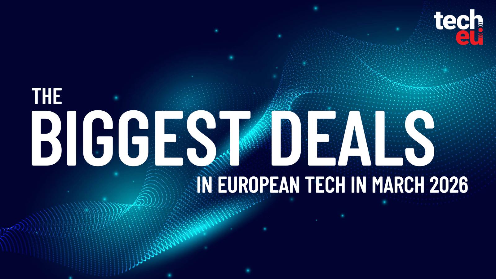 March 2026's top 10 European tech deals you need to know about