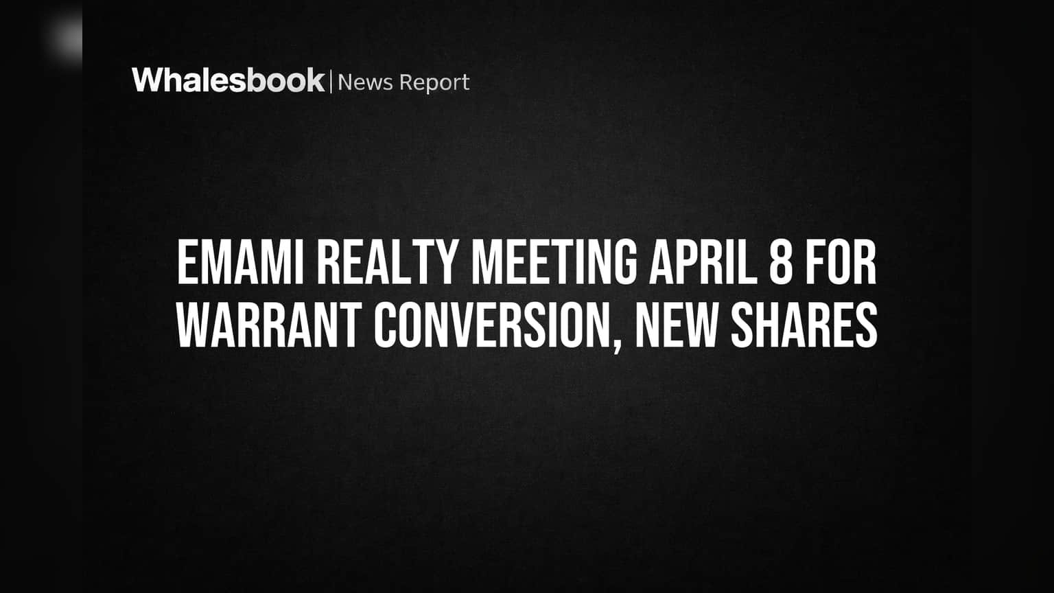 Emami Realty Meeting April 8 for Warrant Conversion, New Shares