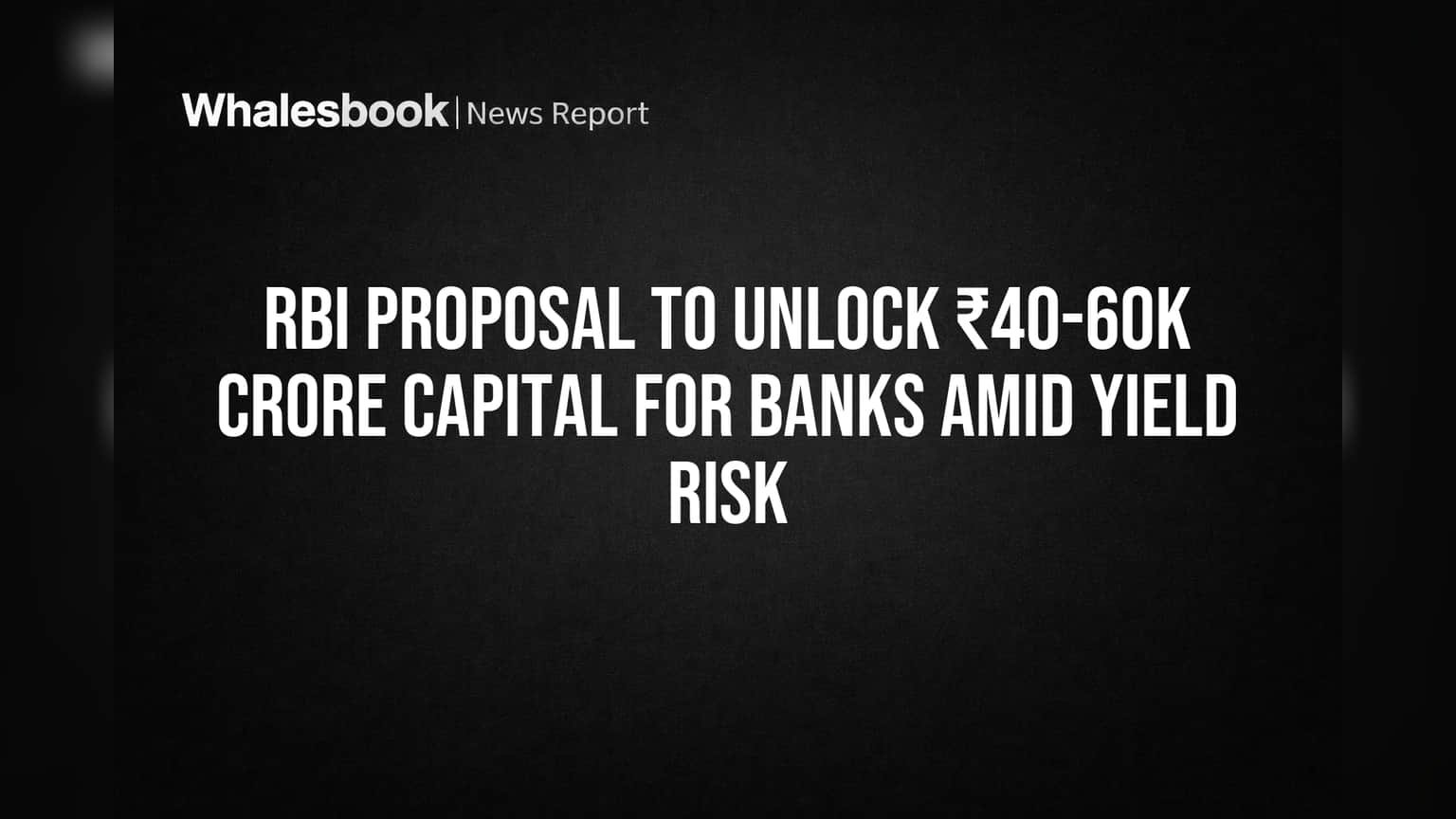 RBI Proposal to Unlock ₹40-60k Crore Capital for Banks Amid Yield Risk