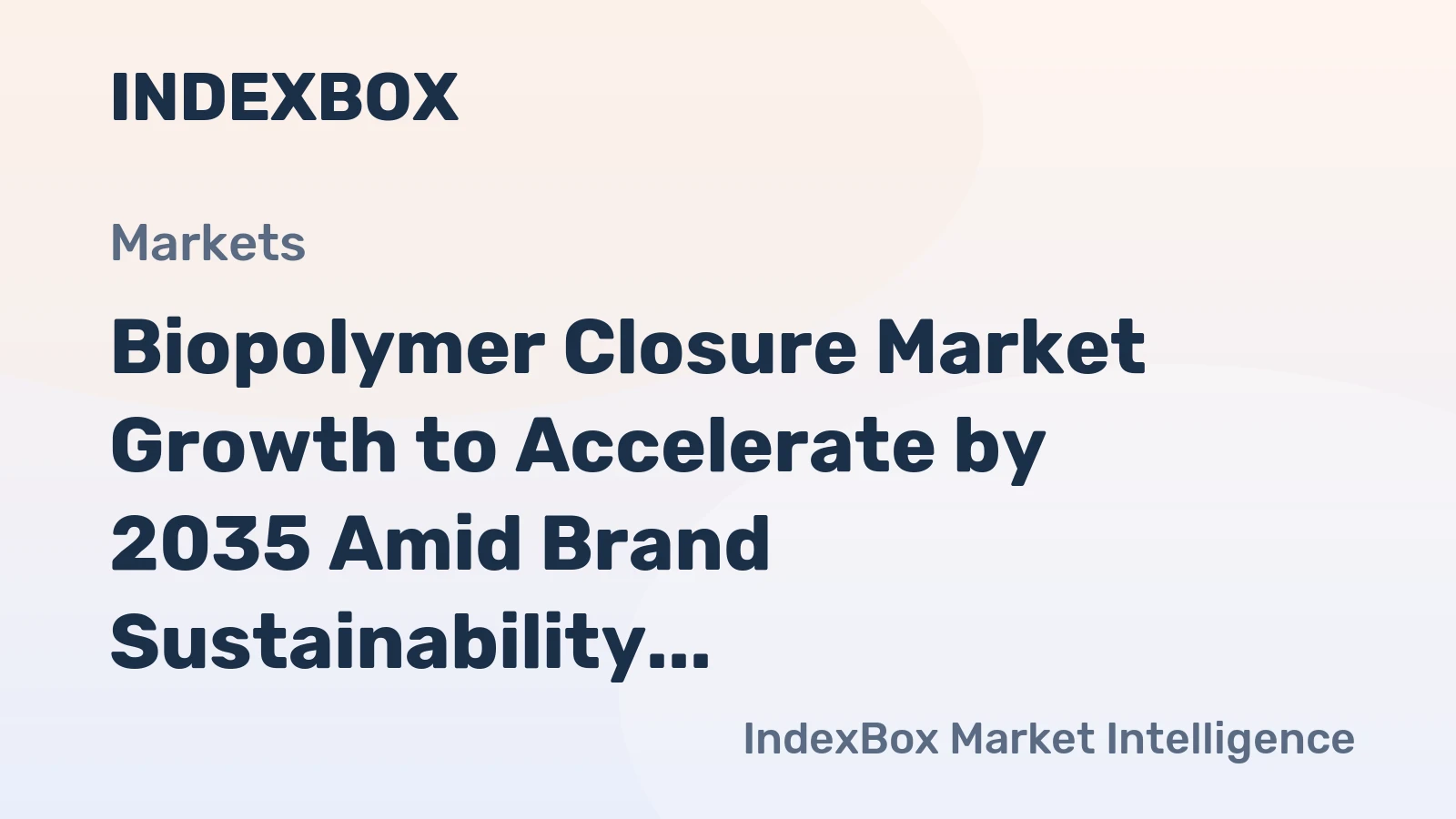 Biopolymer Closure Market Forecast 2026-2035: Demand Driven by Circularity Goals and Regulatory Tailwinds - News and Statistics