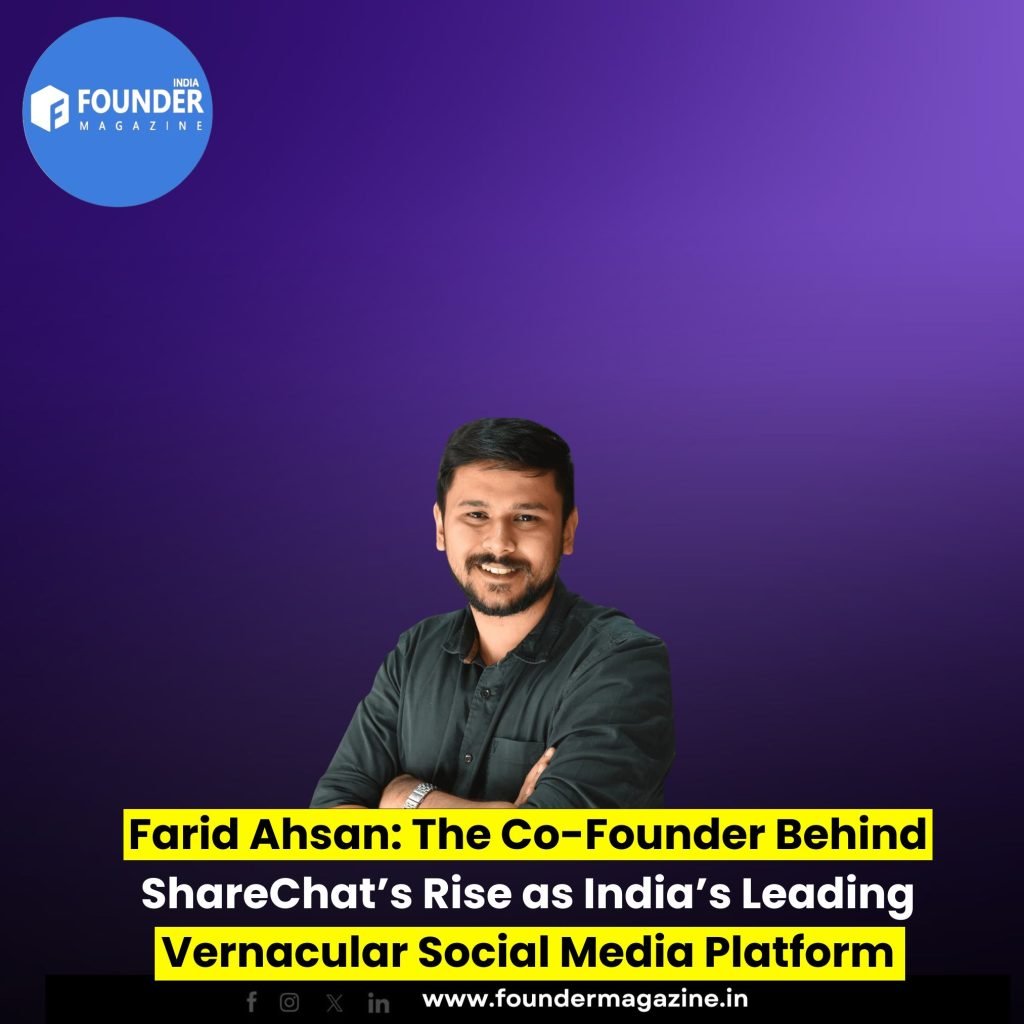 Farid Ahsan: The Co-Founder Behind ShareChat’s Rise as India’s Leading Vernacular Social Media Platform