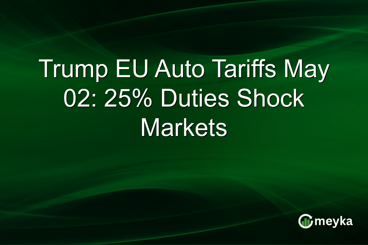 Trump EU Auto Tariffs May 02: 25% Duties Shock Markets