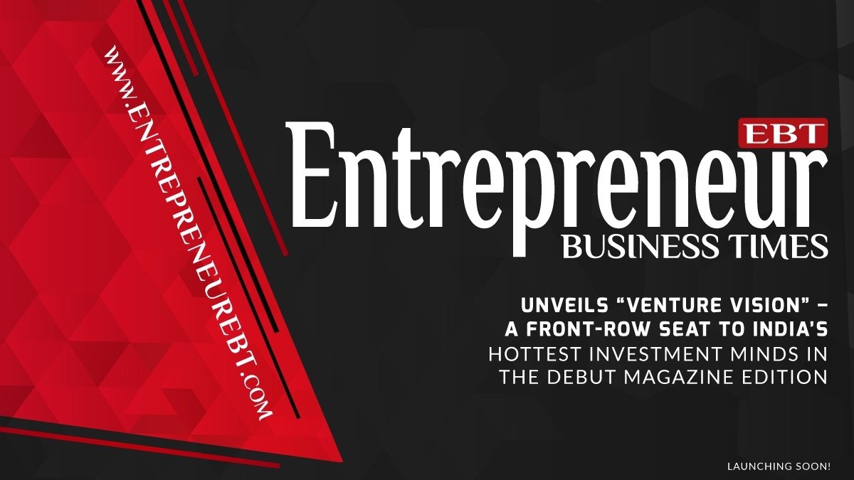Entrepreneur Business Times Unveils 'Venture Vision' – A Front-Row Seat to India’s Hottest Investment Minds in the Debut Magazine Edition