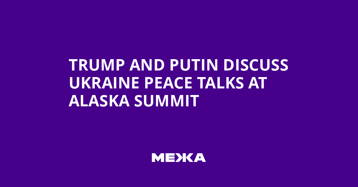 Trump and Putin Discuss Ukraine Peace Talks at Alaska Summit