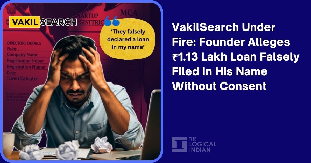VakilSearch Under Fire: Founder Alleges ₹1.13 Lakh Loan Falsely Filed In His Name Without Consent