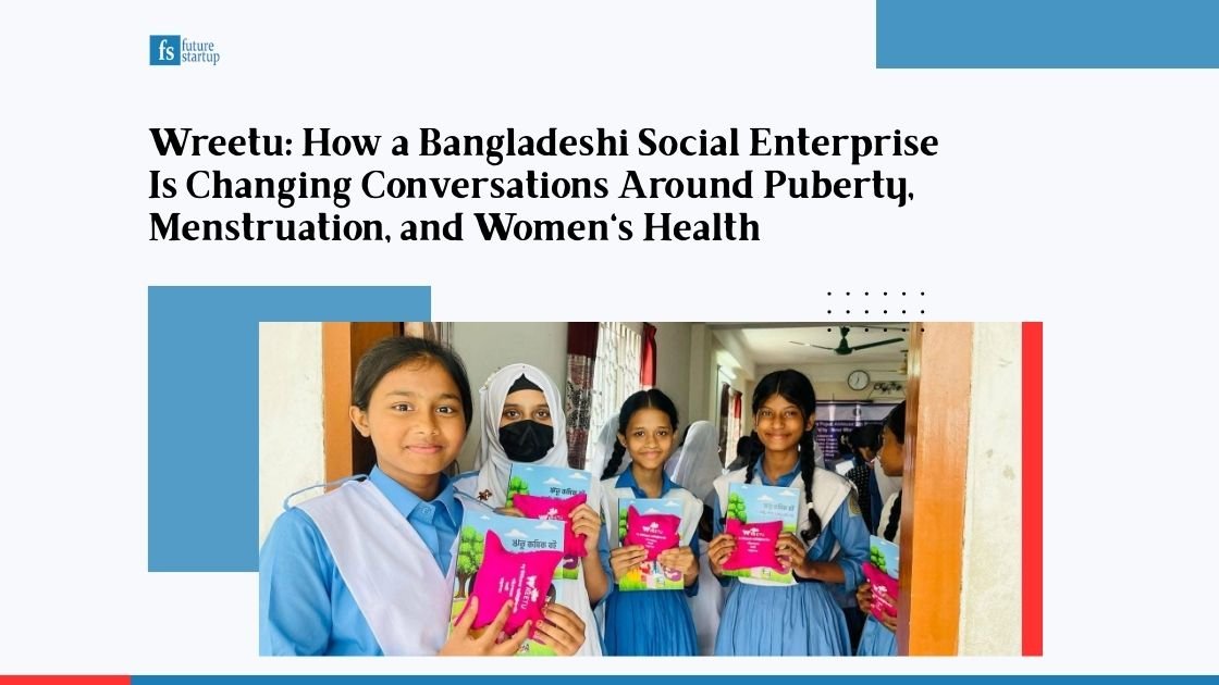 Wreetu: How a Bangladeshi Social Enterprise Is Changing Conversations Around Puberty, Menstruation and Women's Health
