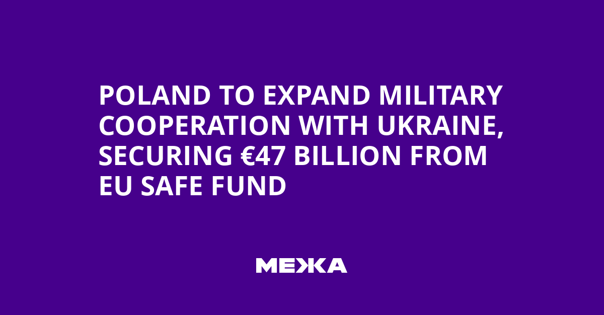 Poland to Expand Military Cooperation with Ukraine, Securing €47 Billion from EU SAFE Fund | Ukraine news