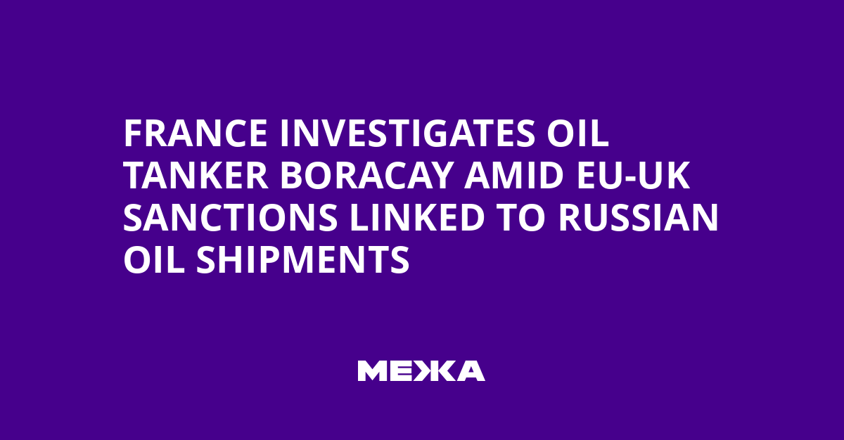France Investigates Oil Tanker Boracay Amid EU-UK Sanctions Linked to Russian Oil Shipments