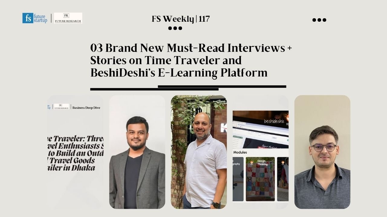 FS Weekly: 03 Brand New Must-Read Interviews + Stories on Time Traveler and BeshiDeshi’s E-Learning Platform