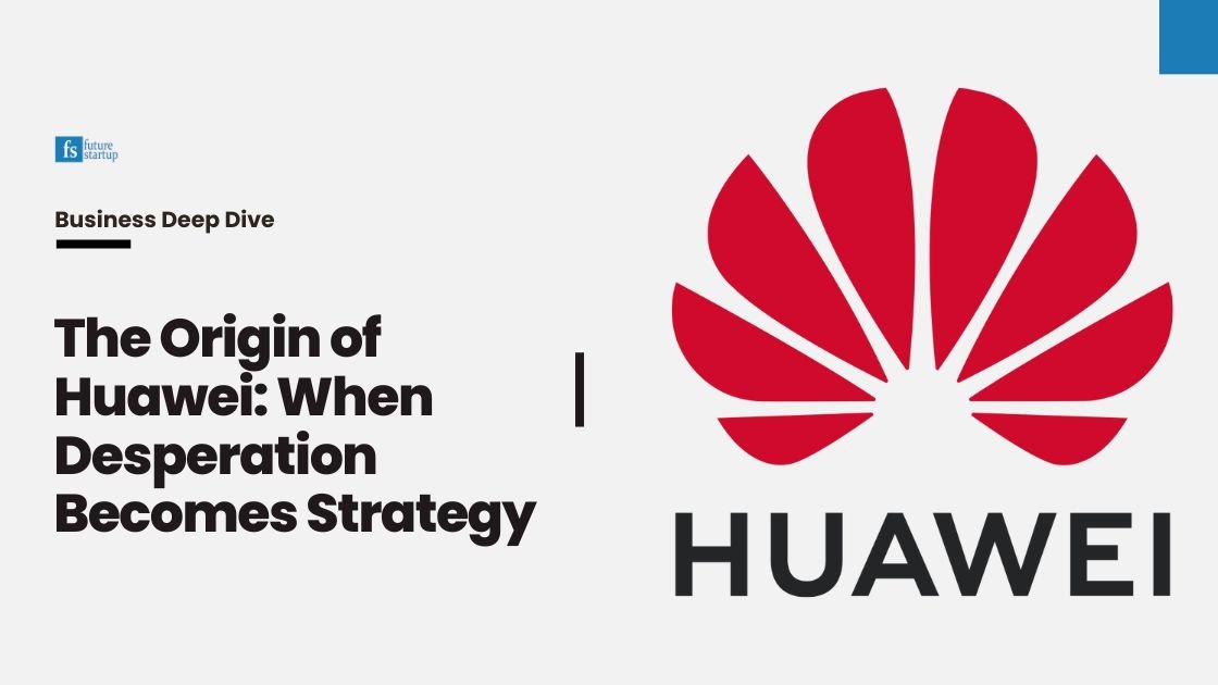 The Origin of Huawei: When Desperation Becomes Strategy