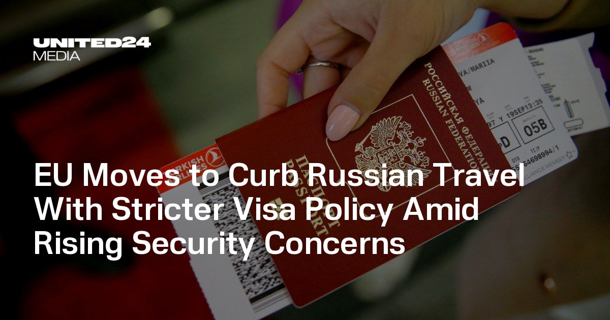 EU Moves to Curb Russian Travel With Stricter Visa Policy Amid Rising Security Concerns — UNITED24 Media