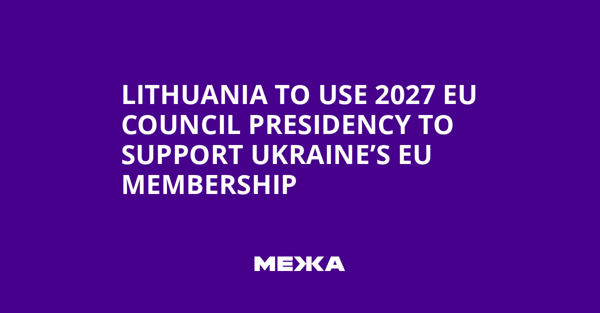 Lithuania to Use 2027 EU Council Presidency to Support Ukraine’s EU Membership | Ukraine news