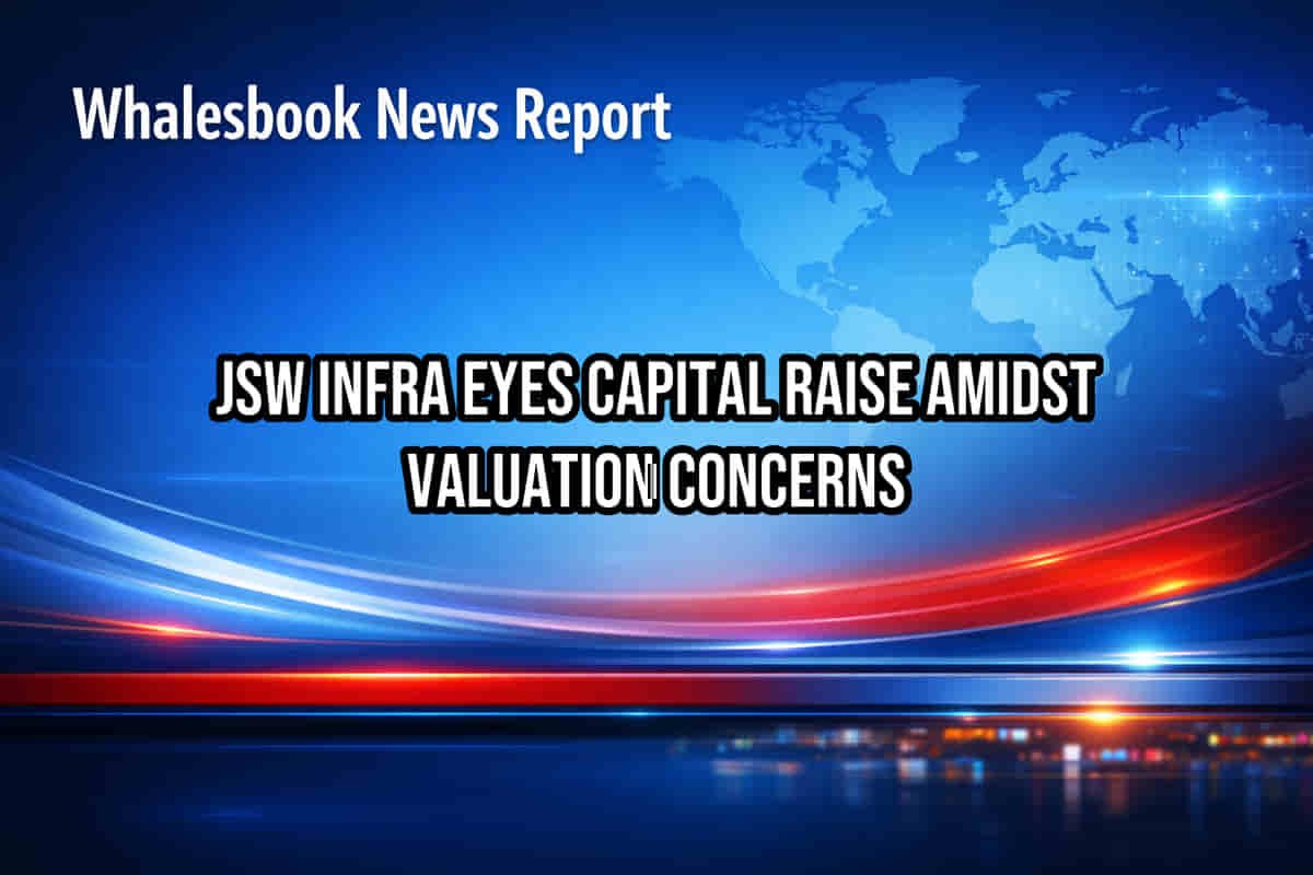JSW Infra Eyes Capital Raise Amidst Valuation Concerns