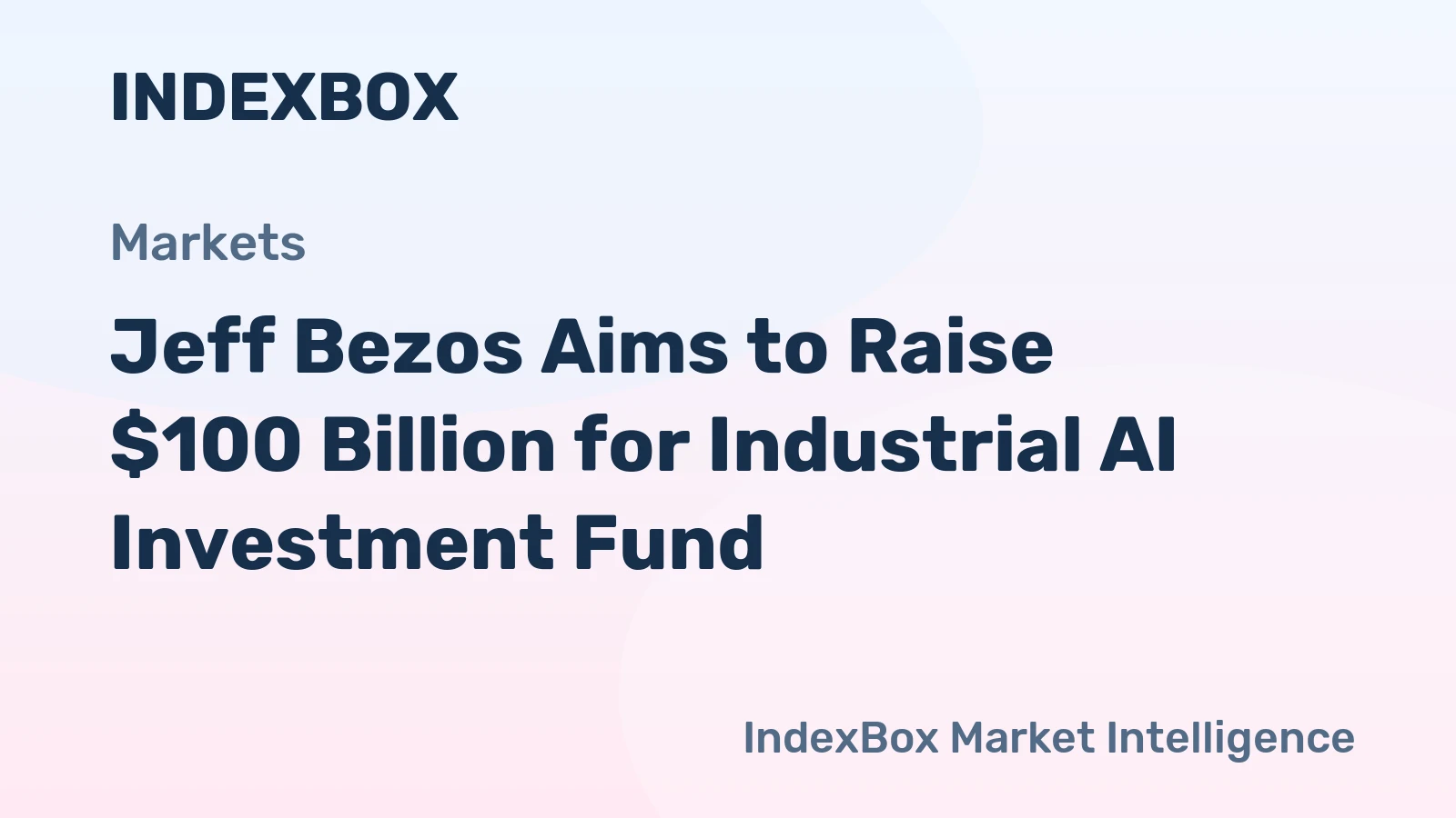 Bezos Seeks $100B for Industrial Fund Linked to AI Startup Project Prometheus - News and Statistics