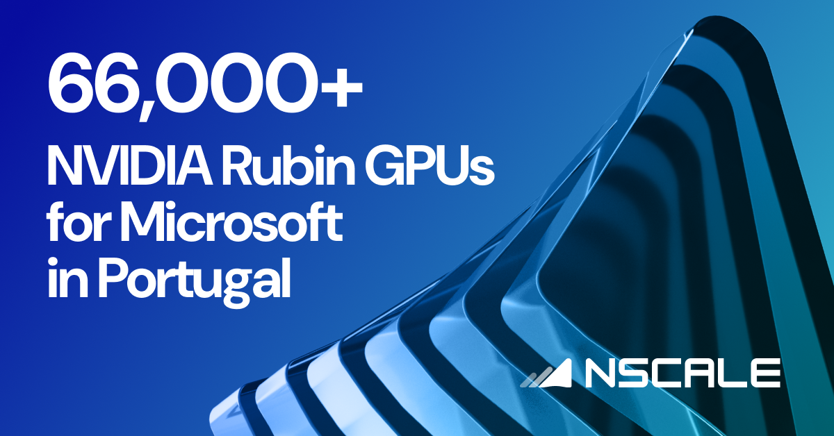 Nscale to Deliver 66,000+ NVIDIA Rubin GPUs to Microsoft at Start Campus’ Site in Portugal | Press Release