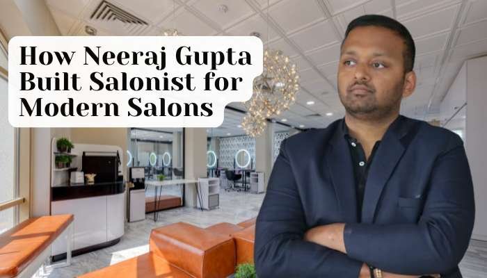 How Neeraj Gupta Built Salonist for Modern Salons